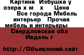 	 Картина“ Избушка у озера“х,м 40х50 › Цена ­ 6 000 - Все города Мебель, интерьер » Прочая мебель и интерьеры   . Свердловская обл.,Ивдель г.